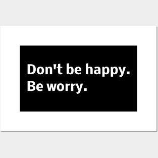 Don't be happy. Be worry. Posters and Art